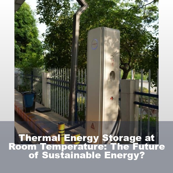 Thermal Energy Storage at Room Temperature: The Future of Sustainable Energy?